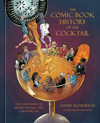 The Comic Book History of the Cocktail: Five Centuries of Mixing Drinks and Carr...