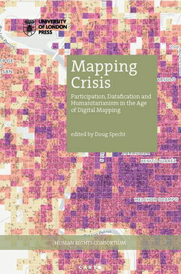 Mapping Crisis: Participation, Datafication and Humanitarianism in the Age of Digital Mapping MAPPING CRISIS （Critical Human Rights Studies） 