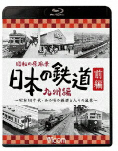 昭和の原風景 日本の鉄道 九州編 前編 〜昭和30年代・あの頃の鉄道と人々の風景〜【Blu-ray】