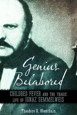 Genius Belabored: Childbed Fever and the Tragic Life of Ignaz Semmelweis GENIUS BELABORED 