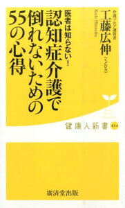 認知症介護で倒れないための55の心得 医者は知らない！ （健康人新書） [ 工藤広伸 ]