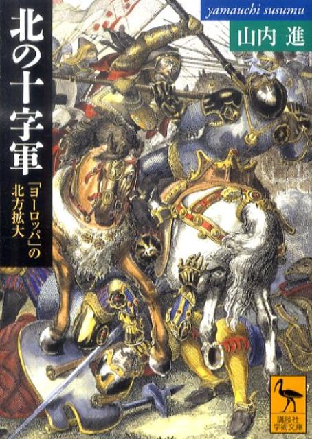 北の十字軍　「ヨーロッパ」の北方拡大 （講談社学術文庫） [ 山内 進 ]