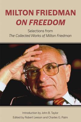 Milton Friedman on Freedom: Selections from the Collected Works of Milton Friedman MILTON FRIEDMAN ON FREEDOM Milton Friedman