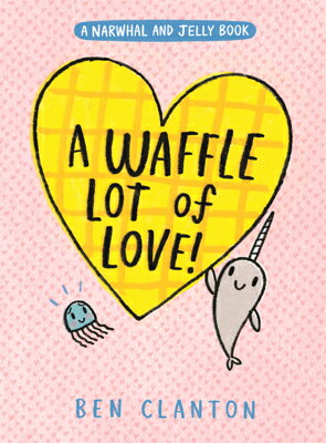 Waffle Lot of Love! WAFFLE LOT OF LOVE （Narwhal and Jelly Book） 