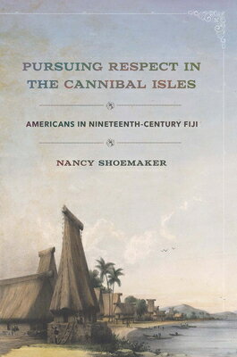 Pursuing Respect in the Cannibal Isles: Americans in Nineteenth-Century Fiji PURSUING RESPECT IN THE CANNIB （United States in the World） [ Nancy Shoemaker ]