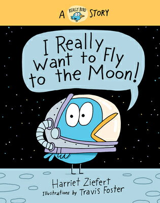 I Really Want to Fly to the Moon!: A Really Bird Story Volume 3 I REALLY WANT TO FLY TO THE MO （Really Bird Stories） [ Travis Foster ]