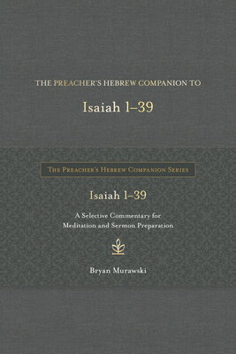 The Preacher's Hebrew Companion to Isaiah 1--39: A Selective Commentary for Meditation and Sermon Pr PREACHERS HEBREW COMPANION TO （The Preacher's Hebrew Companion） [ Bryan Murawski ]