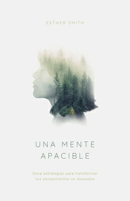 Una Mente Apacible: Doce Estrategias Para Transformar Tus Pensamientos Indeseados UNA MENTE APACIBLE 