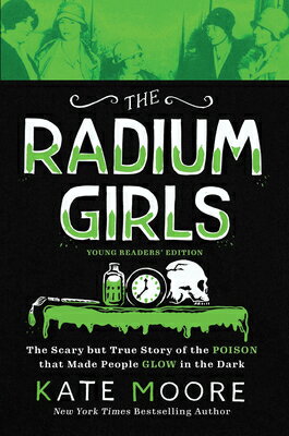 The Radium Girls: Young Readers' Edition: The Scary But True Story of the Poison That Made People Gl RADIUM GIRLS YOUNG READERS /E [ Kate Moore ]