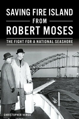 Saving Fire Island from Robert Moses: The Fight for a National Seashore SAVING FIRE ISLAND FROM ROBERT [ Christopher C. Verga ]