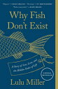 Why Fish Don 039 t Exist: A Story of Loss, Love, and the Hidden Order of Life WHY FISH DONT EXIST Lulu Miller