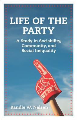 Life of the Party: A Study in Sociability, Community, and Social Inequality LIFE OF THE PARTY 