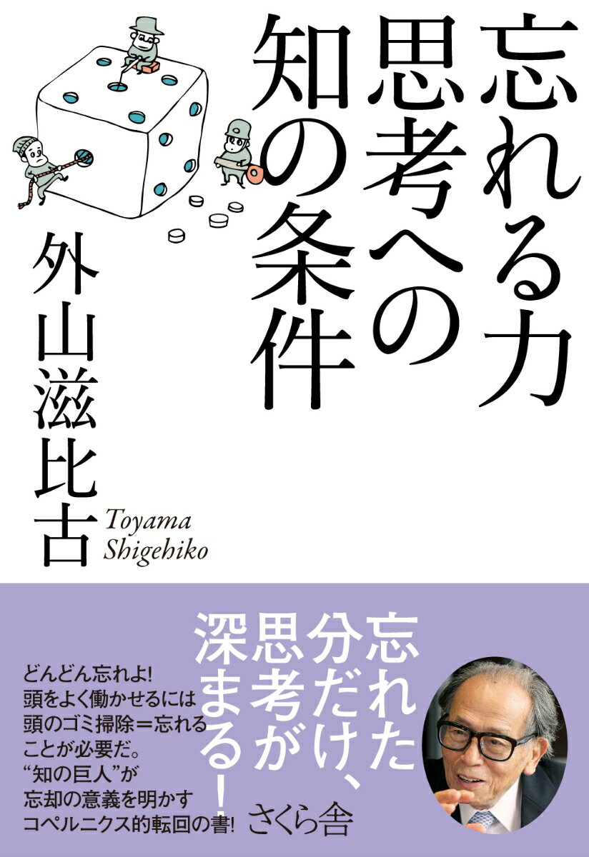 どんどん忘れよ！頭をよく働かせるには頭のゴミ掃除＝忘れることが必要だ。“知の巨人”が忘却の意義を明かすコペルニクス的転回の書！