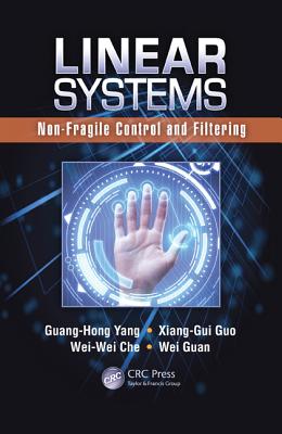 Linear Systems: Non-Fragile Control and Filtering LINEAR SYSTEMS [ Guang-Hong Yang ]