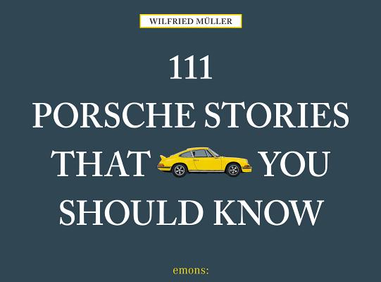 111 Porsche Stories That You Should Know 111 PORSCHE STORIES THAT YOU S （111 Places） [ Wilfried Muller ]