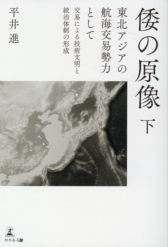 倭の原像　下　東北アジアの航海交易勢力として交易による技術文明と統治体制の形成 [ 平井 進 ]