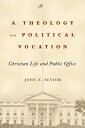 A Theology of Political Vocation: Christian Life and Public Office THEOLOGY OF POLITICAL VOCATION 