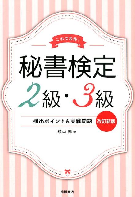 秘書検定2級・3級頻出ポイント＆実戦問題集改訂新版 これで合格！ [ 横山都 ]