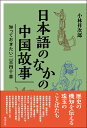 日本語のなかの中国故事 知っておきたい二百四十章 [ 小林祥次郎 ]