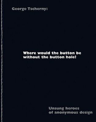Where Would the Button Be Without the Button Hole?: Unsung Heroes of Anonymous Design WHERE WOULD THE BUTTON BE W/O 