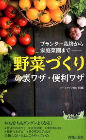 「野菜づくり」の裏ワザ・便利ワザ プランター栽培から家庭菜園まで （青春新書プレイブックス） [ ホームライフ取材班 ]