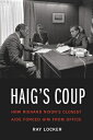 Haig's Coup: How Richard Nixon's Closest Aide Fo