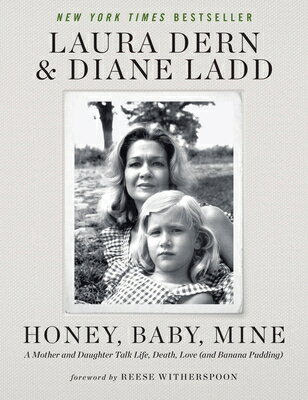 Honey, Baby, Mine: A Mother and Daughter Talk Life, Death, Love (and Banana Pudding) HONEY BABY MINE Laura Dern