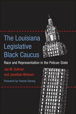 The Louisiana Legislative Black Caucus: Race and Representation in the Pelican State LOUISIANA LEGISLATIVE BLACK CA 