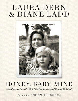 Honey, Baby, Mine: A Mother and Daughter Talk Life, Death, Love (and Banana Pudding) HONEY BABY MINE Laura Dern