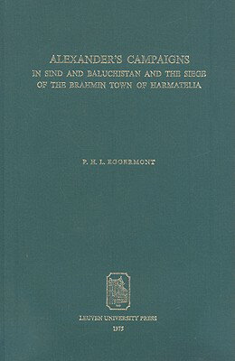 Alexander's Campaigns in Sind and Baluchistan and the Siege of the Brahmin Town of Harmatelia ALEXANDERS CAMPAIGNS IN SIND & （Orientalia Lovaniensia Analecta） [ P. Eggermont ]
