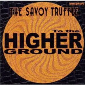 TO THE HIGHER GROUND [ THE SAVOY TRUFFLE ]