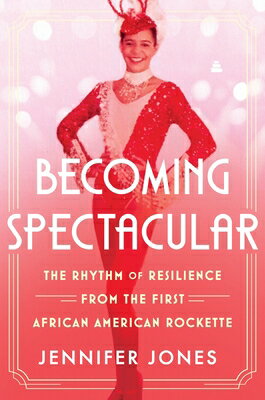 Becoming Spectacular: The Rhythm of Resilience from the First African American Rockette BECOMING SPECTACULAR [ Jennifer Jones ]
