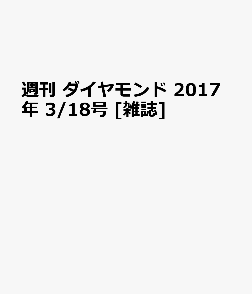 週刊 ダイヤモンド 2017年 3/18号 [雑誌]