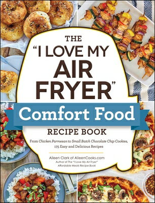 The I Love My Air Fryer Comfort Food Recipe Book: From Chicken Parmesan to Small Batch Chocolate Chi FO （I Cookbook） [ Aileen Clark ]