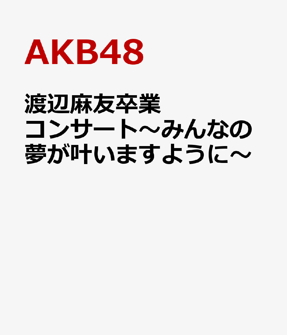 渡辺麻友卒業コンサート〜みんなの夢が叶いますように〜