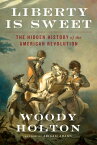 Liberty Is Sweet: The Hidden History of the American Revolution LIBERTY IS SWEET [ Woody Holton ]