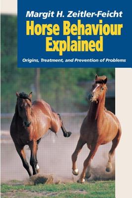 Horse Behaviour Explained: Origins, Treatment and Prevention of Problems HORSE BEHAVIOUR EXPLAINED [ Margit Zeitler-Feicht ]