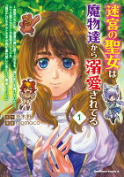 迷宮の聖女は魔物達から溺愛されてる（1） 〜追放された私、奈落の森に捨てられるも、神に祈りを捧げていたら、いつの間にかそこが聖域化していた「国が亡びるからと王子が君を連れ戻しに来たけど撃退しといた」