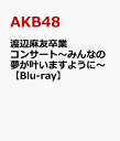 渡辺麻友卒業コンサート～みんなの夢が叶いますように～【Blu-ray】 [ AKB48 ]