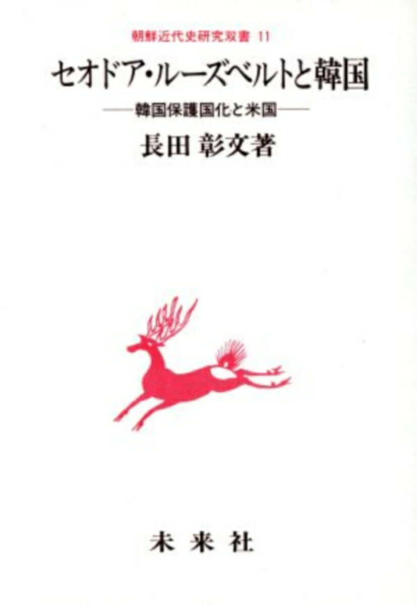 セオドア・ルーズベルトと韓国 韓国保護国化と米国 （朝鮮近代史研究双書　11） [ 長田　彰文 ]