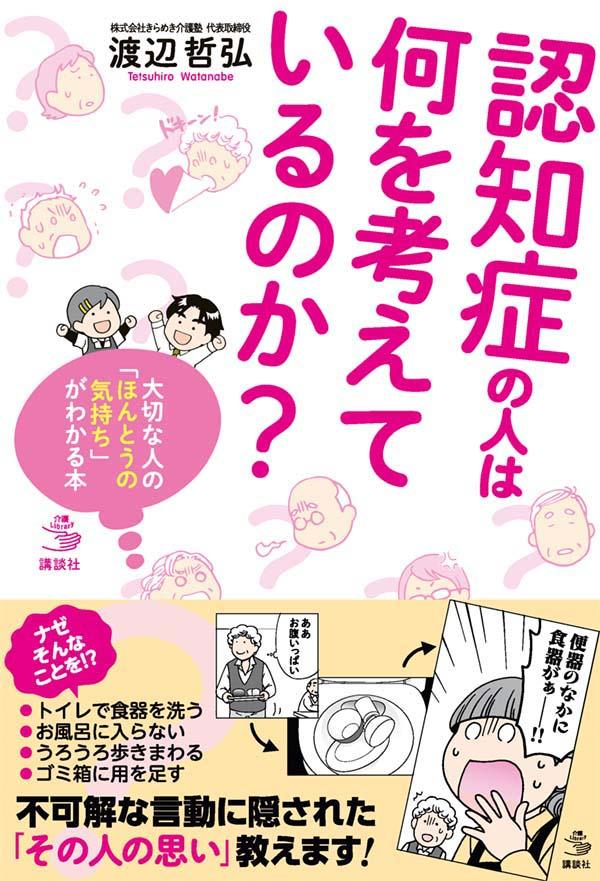 認知症の人は何を考えているのか？　大切な人の「ほんとうの気持ち」がわかる本