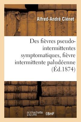 Des Fivres Pseudo-Intermittentes Symptomatiques, Fivre Intermittente Paludenne FRE-DES FIEVRES PSEUDO-INTERMI （Sciences） [ Alfred-Andr Clnet ]