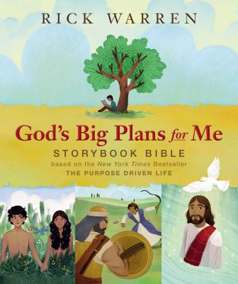 God 039 s Big Plans for Me Storybook Bible: Based on the New York Times Bestseller the Purpose Driven Li GODS BIG PLANS FOR ME STORYBOO Rick Warren