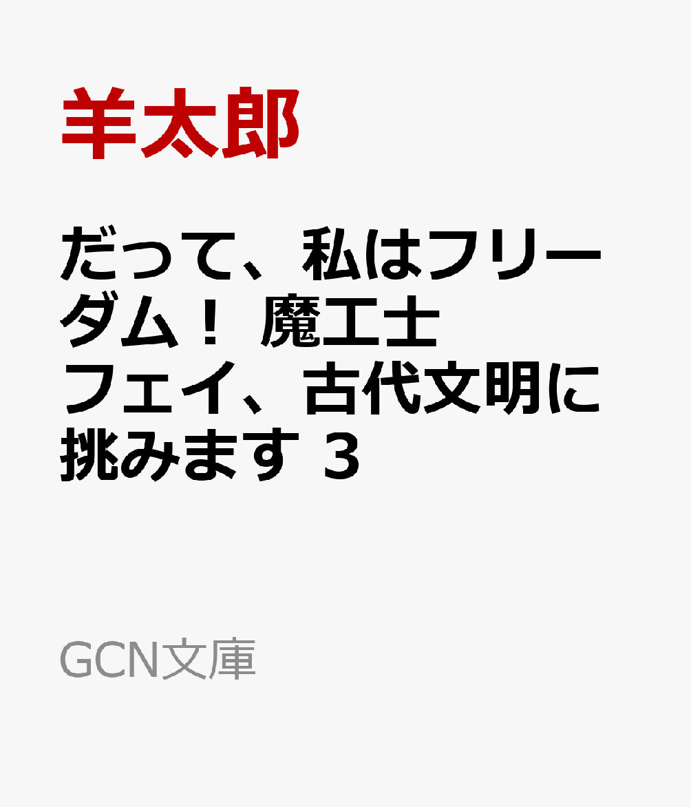 だって、私はフリーダム！ 魔工士フェイ、古代文明に挑みます 3