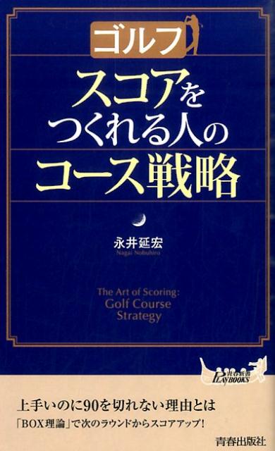 ゴルフスコアをつくれる人のコース戦略 （青春新書プレイブックス） [ 永井延宏 ]