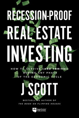 Recession-Proof Real Estate Investing: How to Survive (and Thrive!) During Any Phase of the Economic