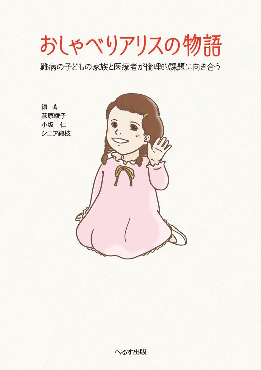 おしゃべりアリスの物語 難病の子どもの家族と医療者が倫理的課題に向き合う [ 萩原 綾子 ]