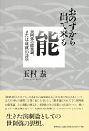 おのずから出で来る能 世阿弥の能楽論、または〈成就〉の詩学 [ 玉村 恭 ]