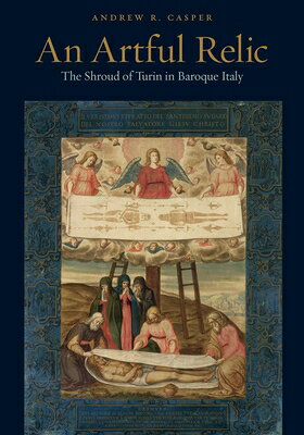 An Artful Relic: The Shroud of Turin in Baroque Italy ARTFUL RELIC 