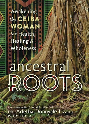 Ancestral Roots: Awakening the Ceiba Woman for Health, Healing & Wholeness ANCESTRAL ROOTS [ Arletha Donnyale Lizana ]